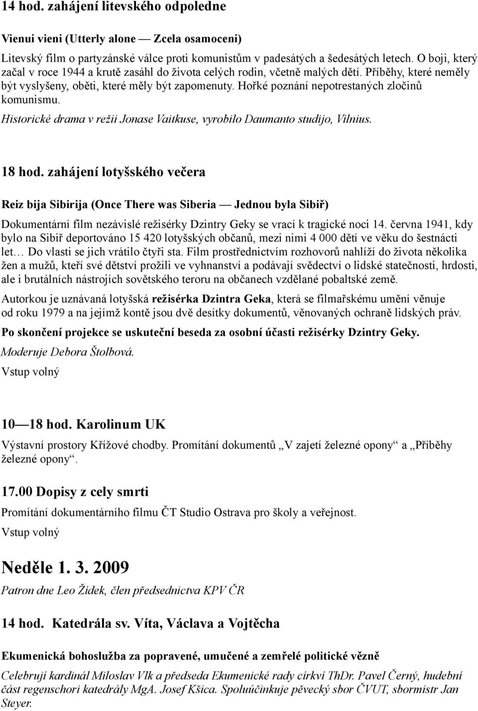 Hořké poznání nepotrestaných zločinů komunismu. Historické drama v režii Jonase Vaitkuse, vyrobilo Daumanto studijo, Vilnius. 18 hod.