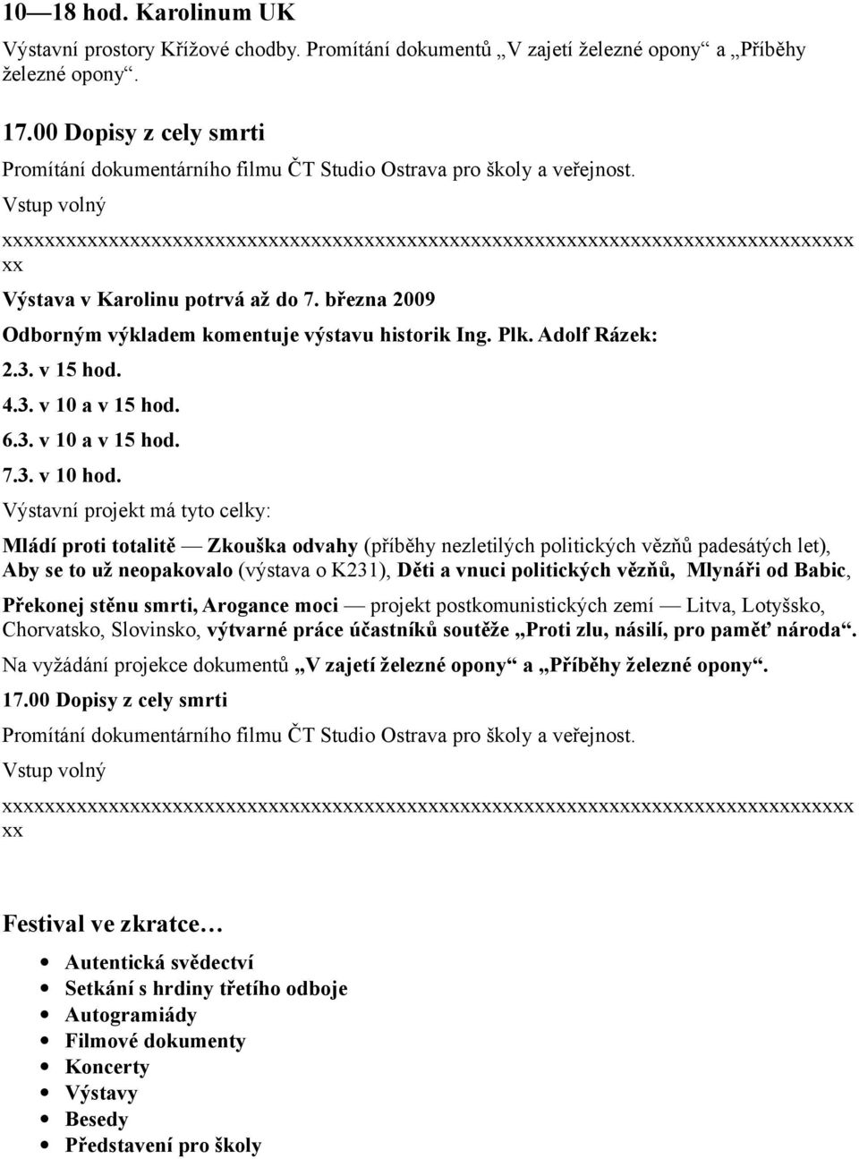 xxxxxxxxxxxxxxxxxxxxxxxxxxxxxxxxxxxxxxxxxxxxxxxxxxxxxxxxxxxxxxxxxxxxxxxxxxxxxxxx xx Výstava v Karolinu potrvá až do 7. března 2009 Odborným výkladem komentuje výstavu historik Ing. Plk.