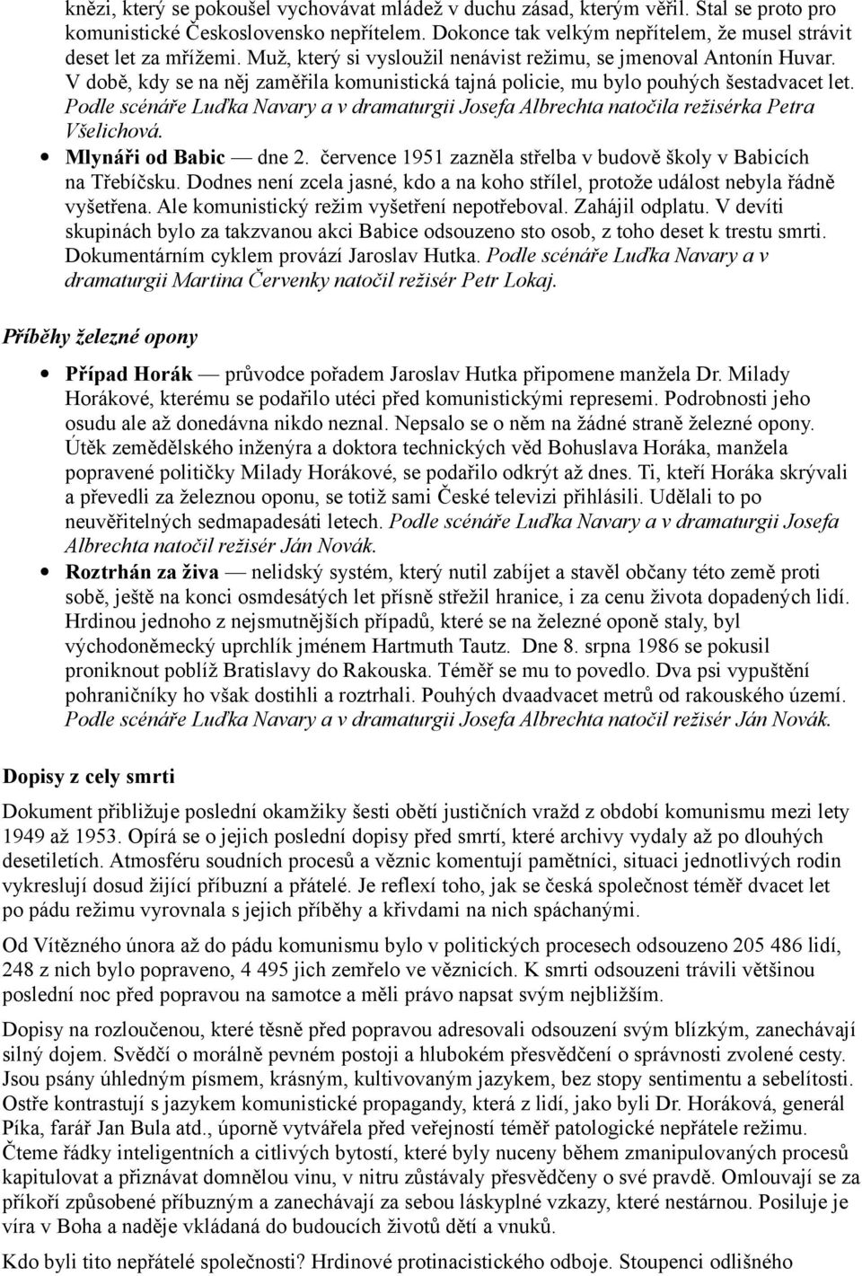 Podle scénáře Luďka Navary a v dramaturgii Josefa Albrechta natočila režisérka Petra Všelichová. Mlynáři od Babic dne 2. července 1951 zazněla střelba v budově školy v Babicích na Třebíčsku.