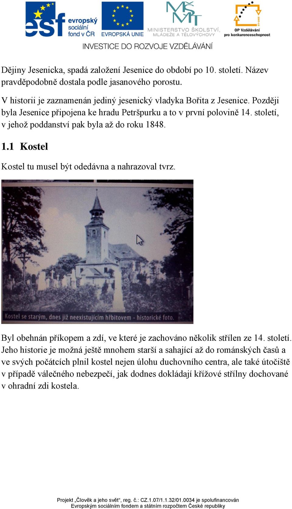 století, v jehož poddanství pak byla až do roku 1848. 1.1 Kostel Kostel tu musel být odedávna a nahrazoval tvrz.