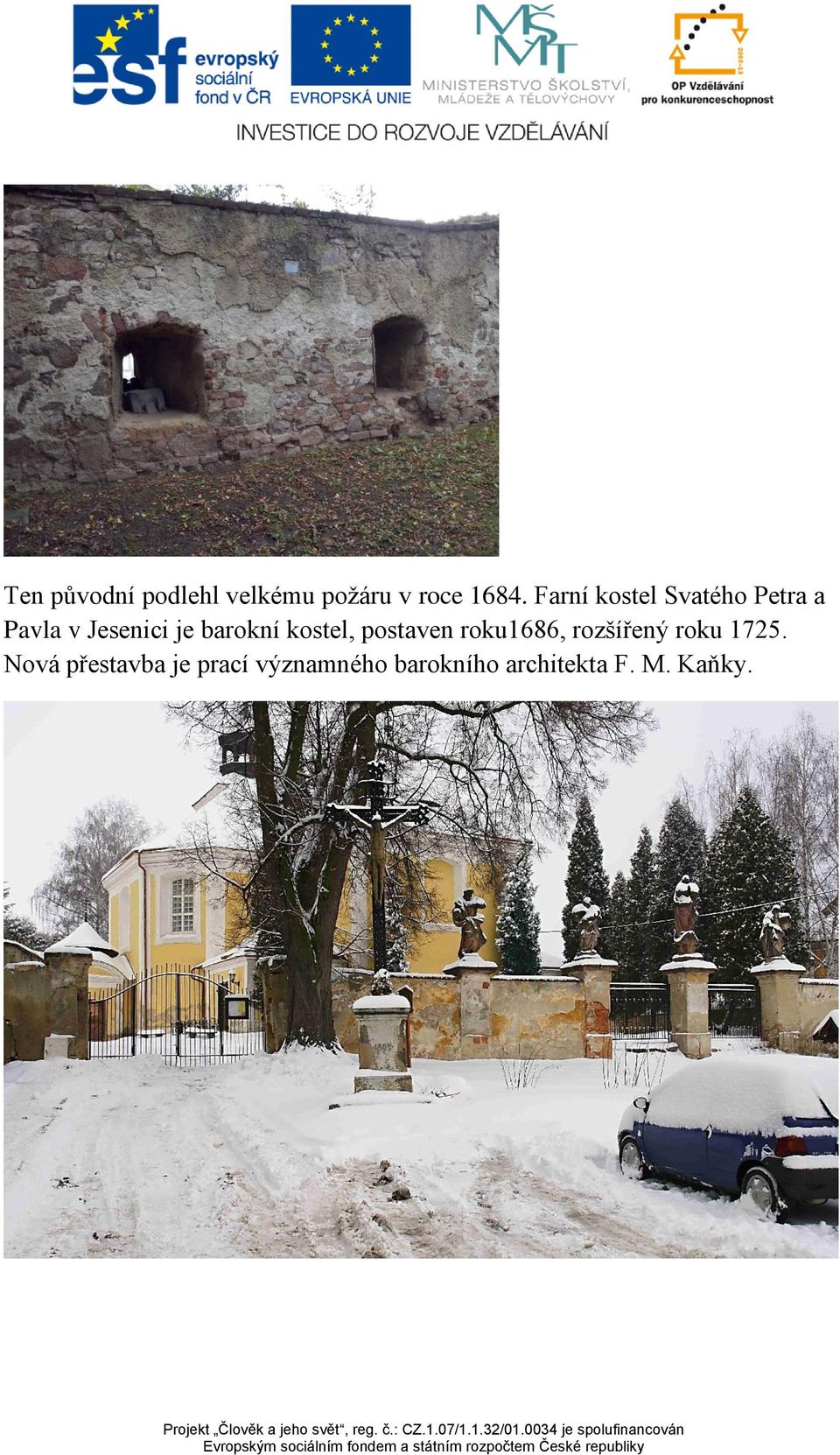 barokní kostel, postaven roku1686, rozšířený roku 1725.