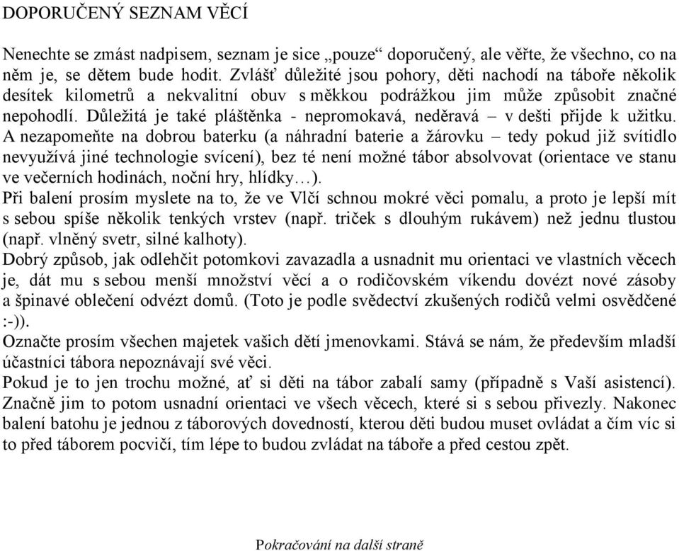 Důležitá je také pláštěnka - nepromokavá, neděravá v dešti přijde k užitku.