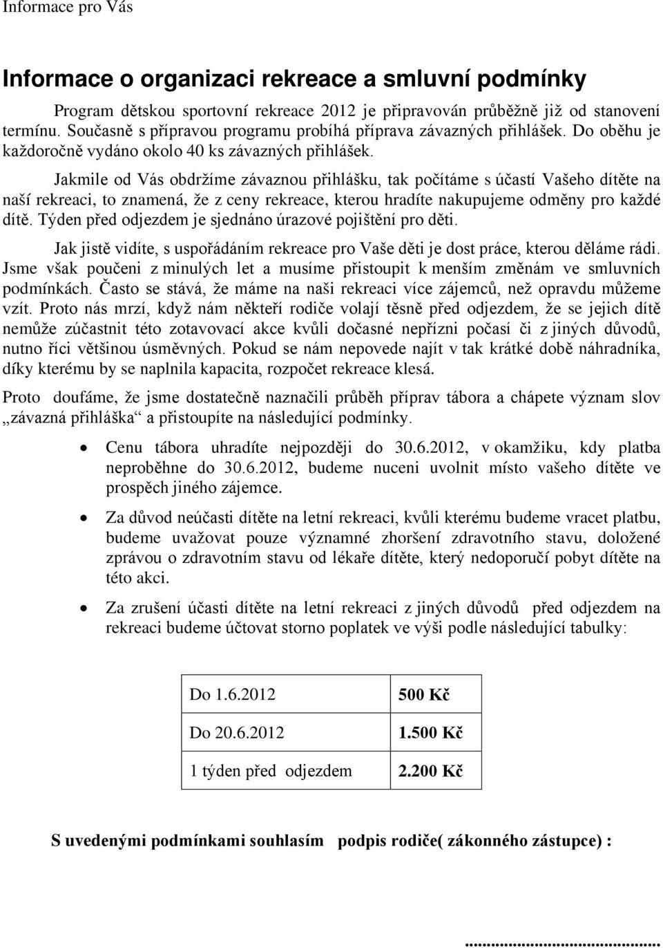 Jakmile od Vás obdržíme závaznou přihlášku, tak počítáme s účastí Vašeho dítěte na naší rekreaci, to znamená, že z ceny rekreace, kterou hradíte nakupujeme odměny pro každé dítě.