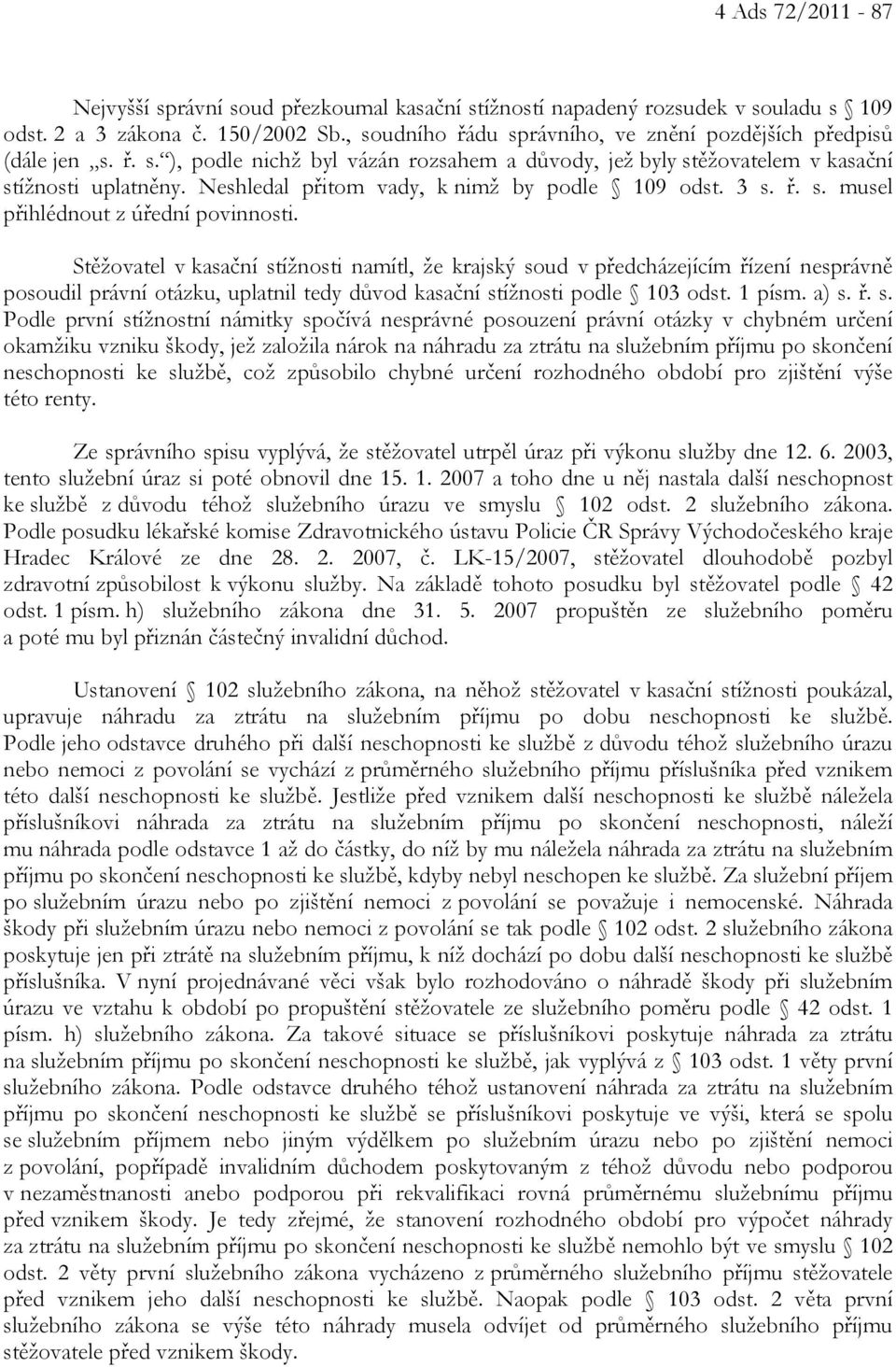 Neshledal přitom vady, k nimž by podle 109 odst. 3 s. ř. s. musel přihlédnout z úřední povinnosti.