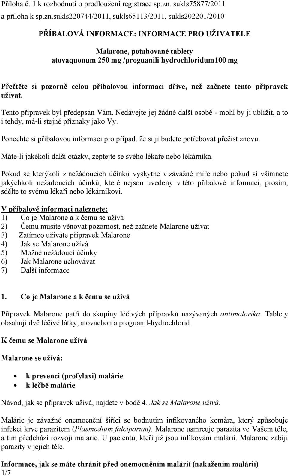 sukls220744/2011, sukls65113/2011, sukls202201/2010 PŘÍBALOVÁ INFORMACE: INFORMACE PRO UŽIVATELE Malarone, potahované tablety atovaquonum 250 mg /proguanili hydrochloridum100 mg Přečtěte si pozorně