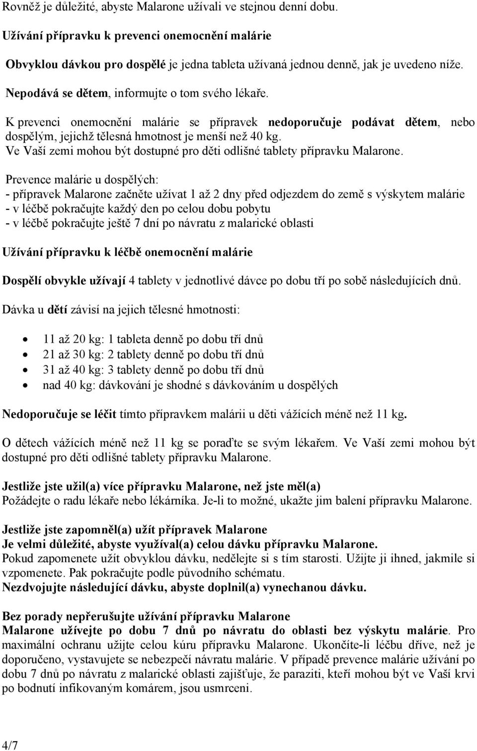 K prevenci onemocnění malárie se přípravek nedoporučuje podávat dětem, nebo dospělým, jejichž tělesná hmotnost je menší než 40 kg.