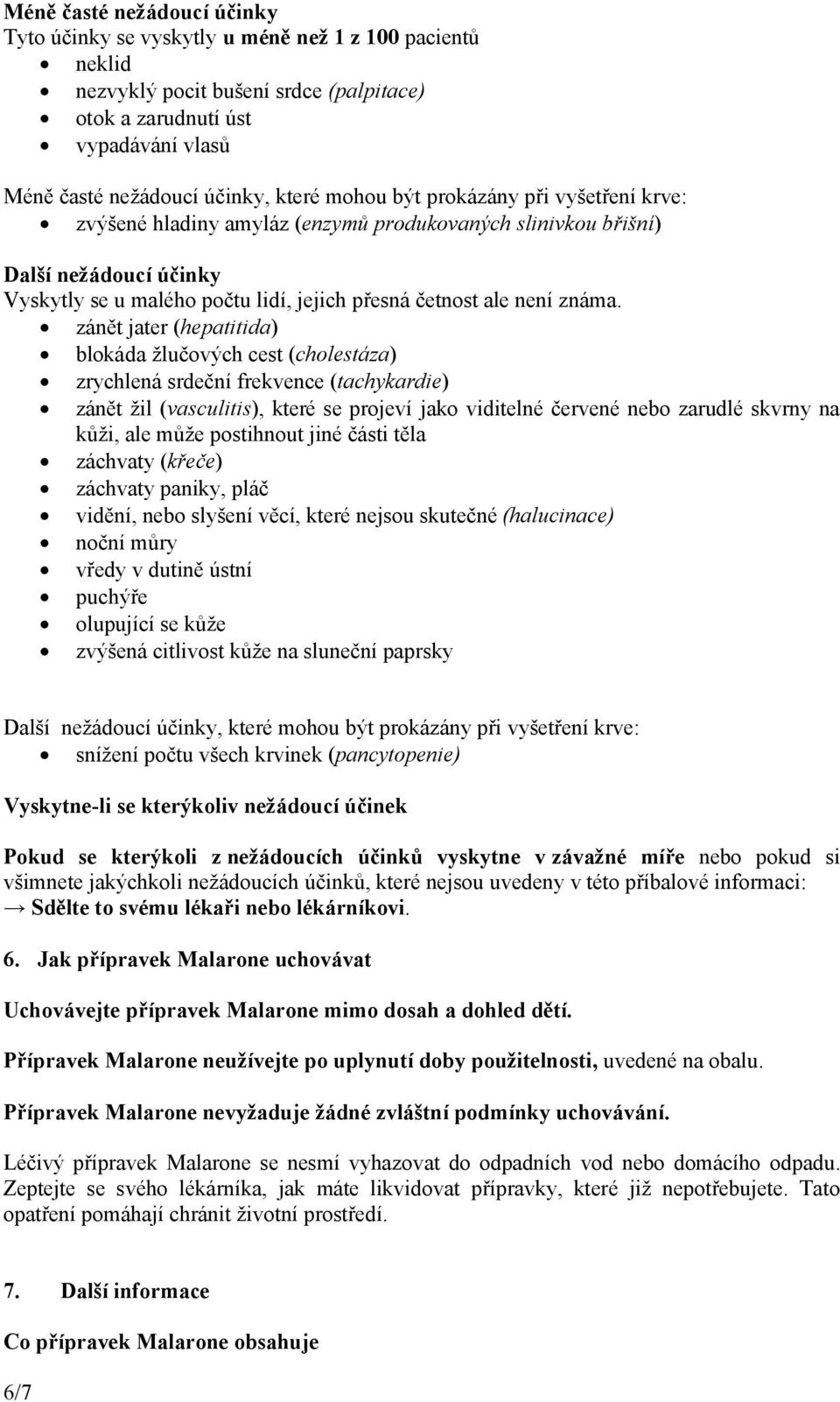 zánět jater (hepatitida) blokáda žlučových cest (cholestáza) zrychlená srdeční frekvence (tachykardie) zánět žil (vasculitis), které se projeví jako viditelné červené nebo zarudlé skvrny na kůži, ale