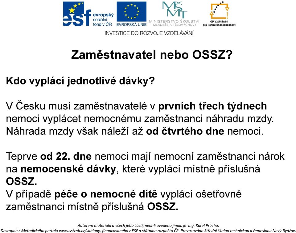 mzdy. Náhrada mzdy však náleží až od čtvrtého dne nemoci. Teprve od 22.