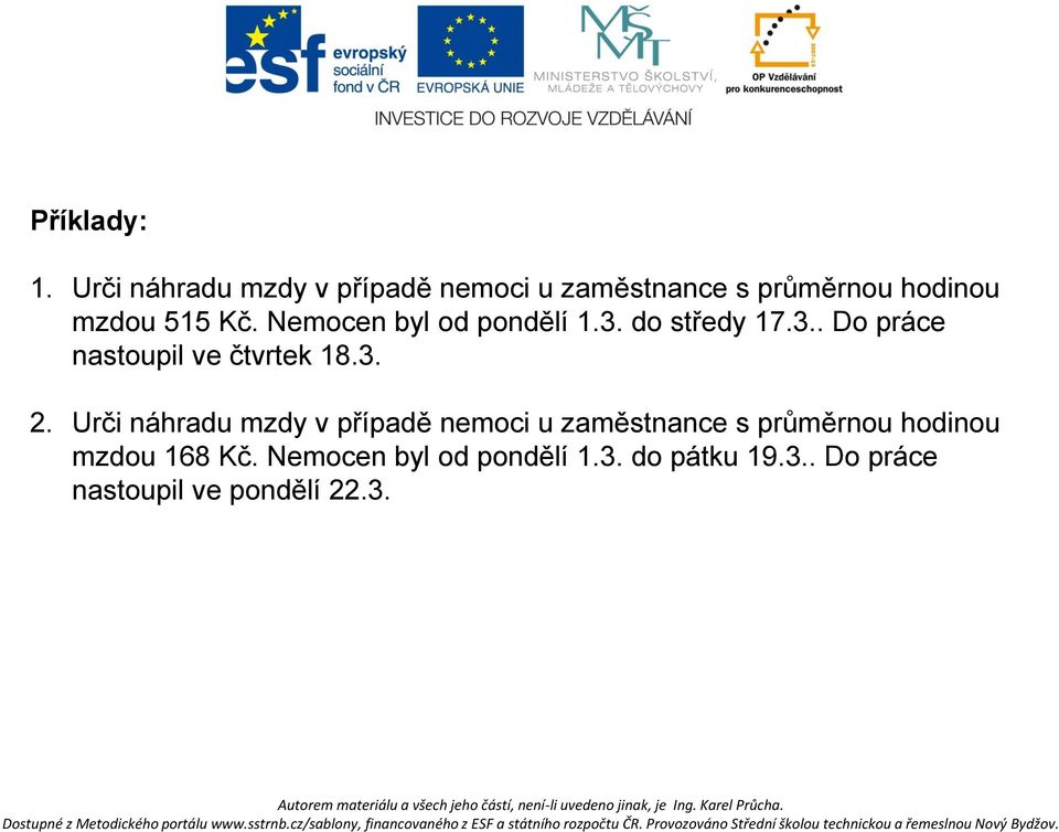 Nemocen byl od pondělí 1.3. do středy 17.3.. Do práce nastoupil ve čtvrtek 18.3. 2.