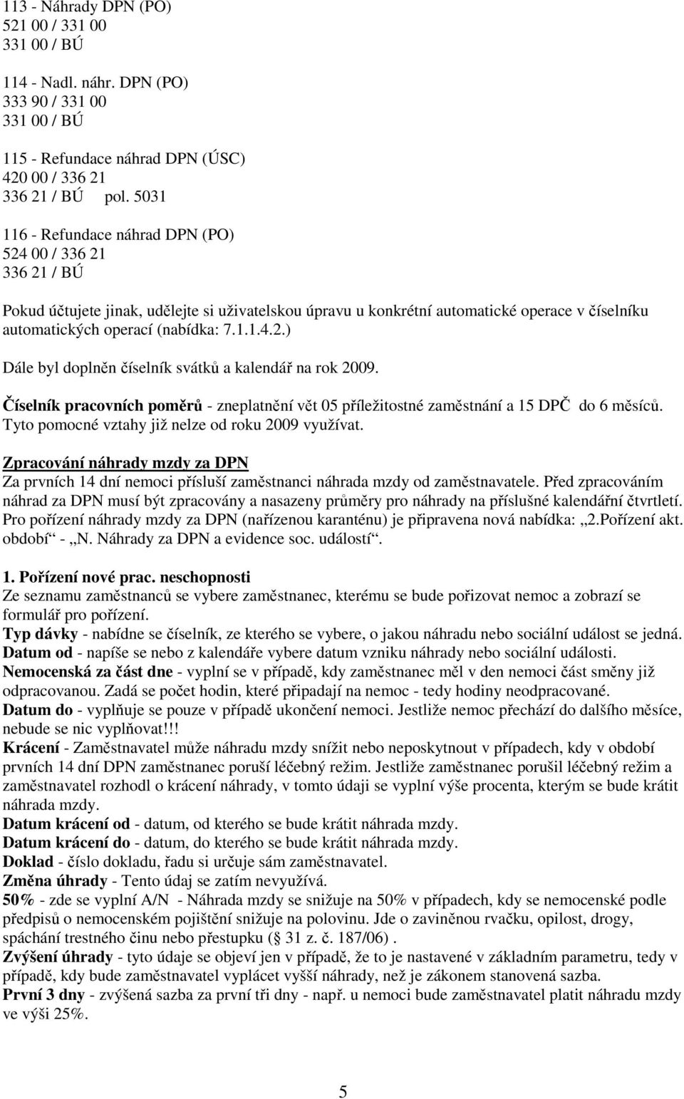 Číselník pracovních poměrů - zneplatnění vět 05 příležitostné zaměstnání a 15 DPČ do 6 měsíců. Tyto pomocné vztahy již nelze od roku 2009 využívat.