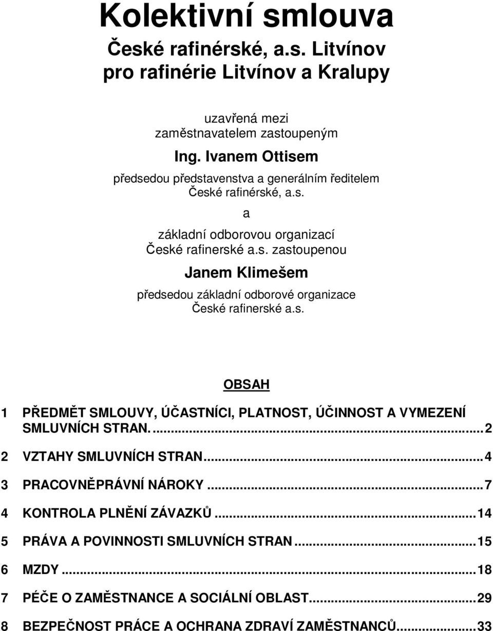 s. OBSAH 1 PŘEDMĚT SMLOUVY, ÚČASTNÍCI, PLATNOST, ÚČINNOST A VYMEZENÍ SMLUVNÍCH STRAN...2 2 VZTAHY SMLUVNÍCH STRAN...4 3 PRACOVNĚPRÁVNÍ NÁROKY...7 4 KONTROLA PLNĚNÍ ZÁVAZKŮ.