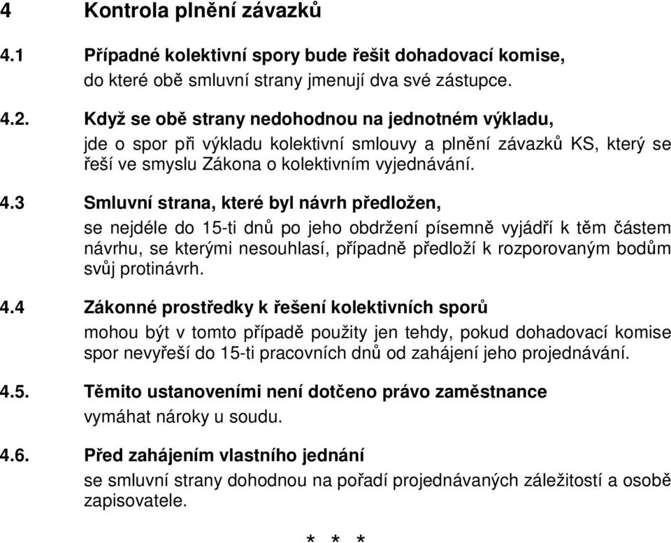 3 Smluvní strana, které byl návrh předložen, se nejdéle do 15-ti dnů po jeho obdržení písemně vyjádří k těm částem návrhu, se kterými nesouhlasí, případně předloží k rozporovaným bodům svůj