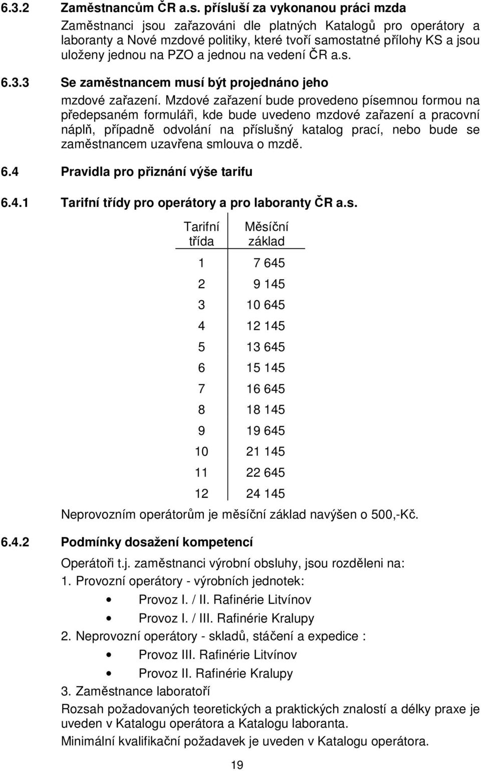 přísluší za vykonanou práci mzda Zaměstnanci jsou zařazováni dle platných Katalogů pro operátory a laboranty a Nové mzdové politiky, které tvoří samostatné přílohy KS a jsou uloženy jednou na PZO a