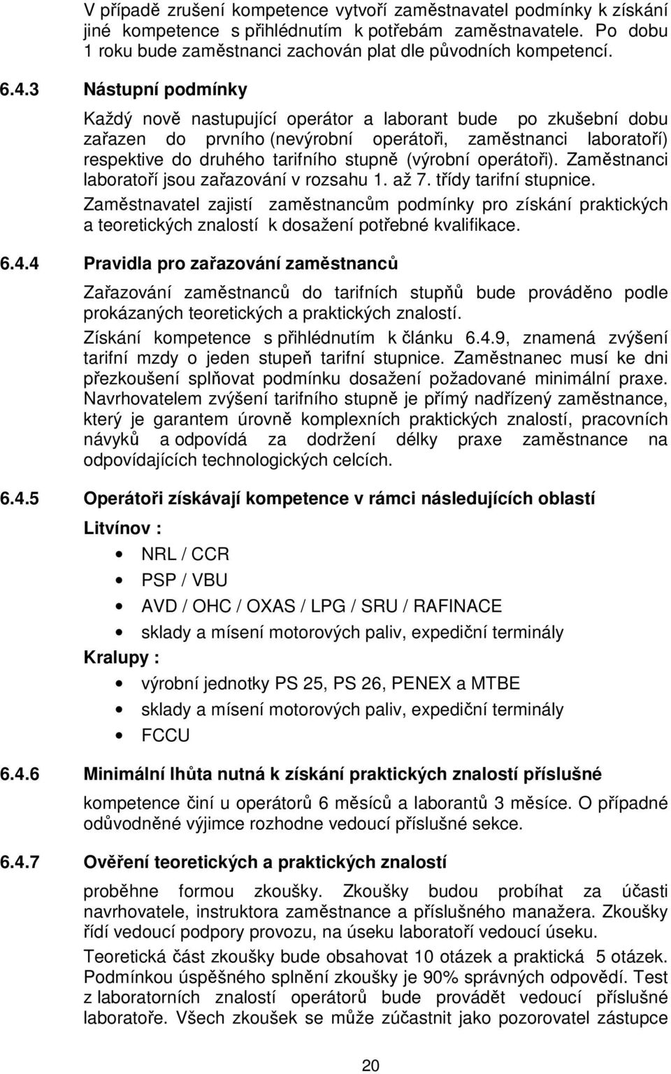 (výrobní operátoři). Zaměstnanci laboratoří jsou zařazování v rozsahu 1. až 7. třídy tarifní stupnice.