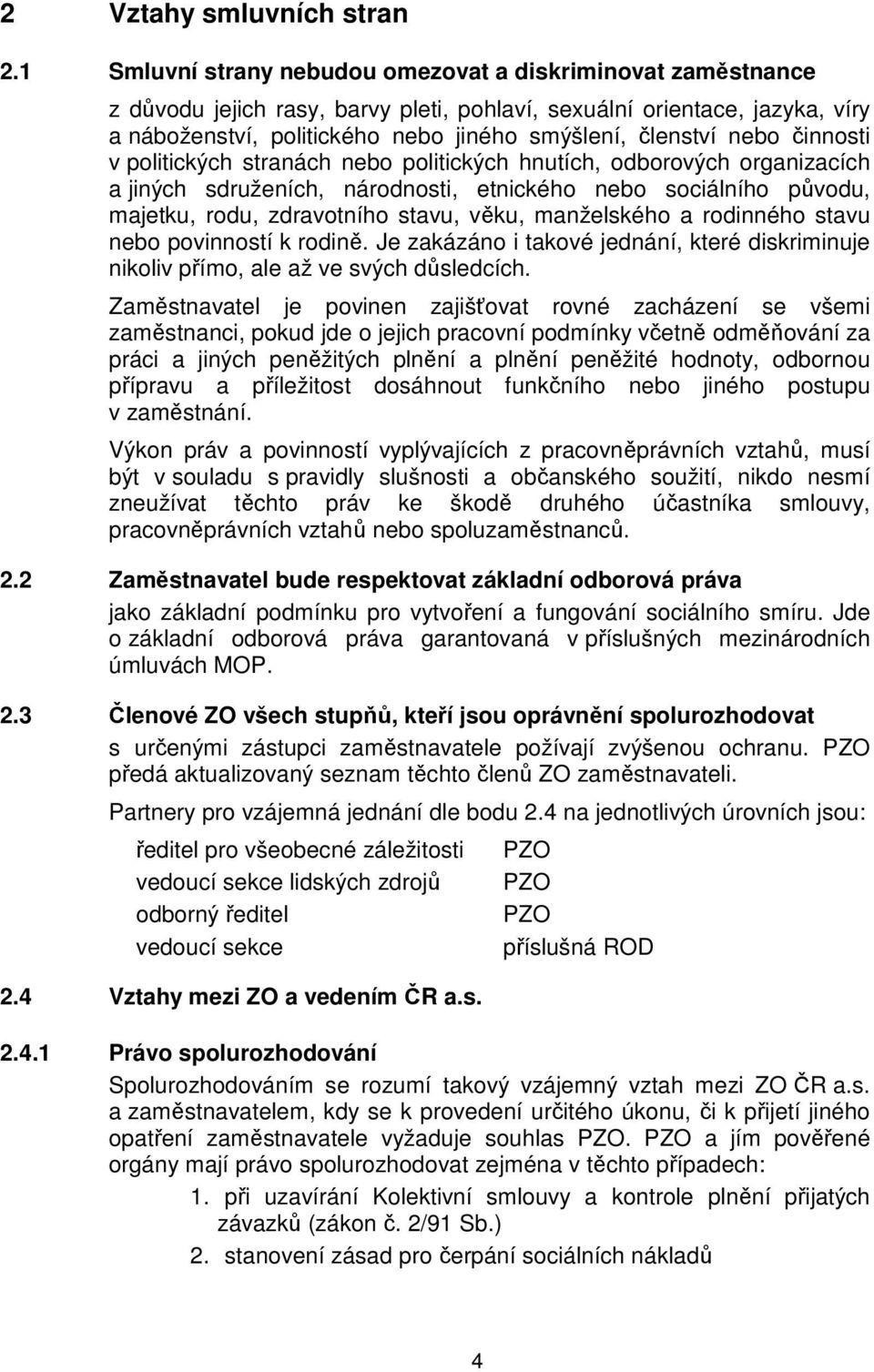 nebo činnosti v politických stranách nebo politických hnutích, odborových organizacích a jiných sdruženích, národnosti, etnického nebo sociálního původu, majetku, rodu, zdravotního stavu, věku,