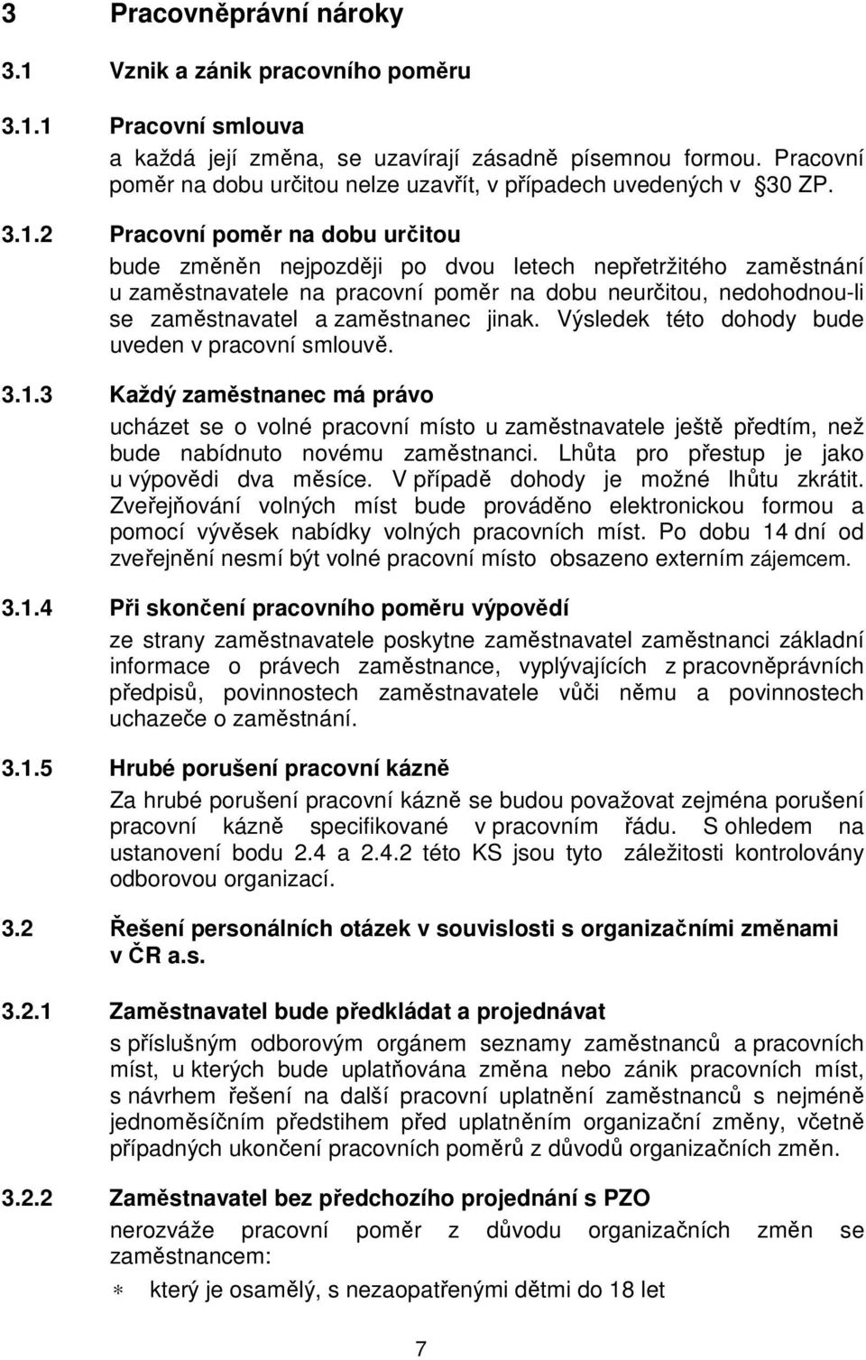 2 Pracovní poměr na dobu určitou bude změněn nejpozději po dvou letech nepřetržitého zaměstnání u zaměstnavatele na pracovní poměr na dobu neurčitou, nedohodnou-li se zaměstnavatel a zaměstnanec