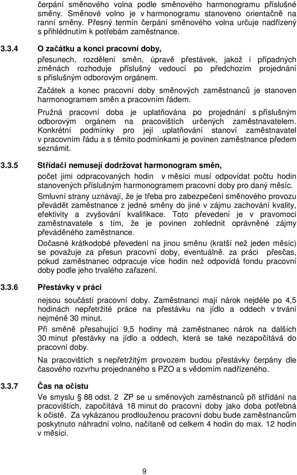 3.4 O začátku a konci pracovní doby, přesunech, rozdělení směn, úpravě přestávek, jakož i případných změnách rozhoduje příslušný vedoucí po předchozím projednání s příslušným odborovým orgánem.