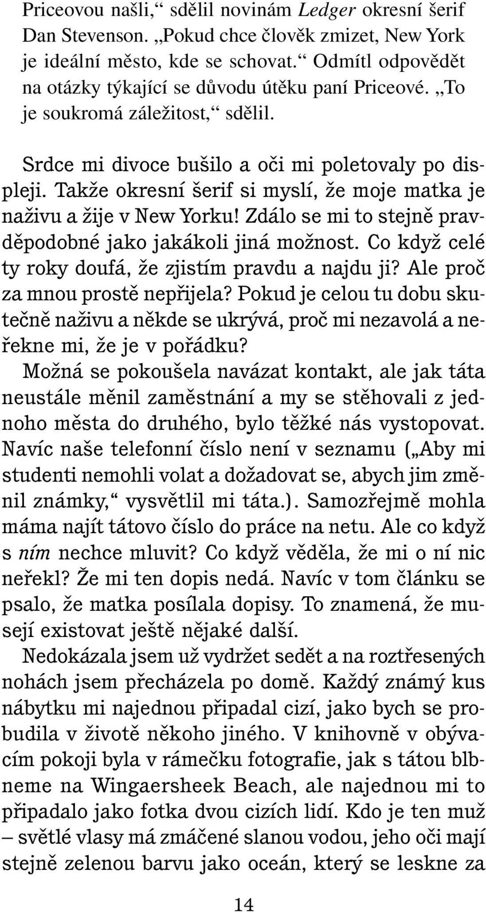 TakÏe okresní erif si myslí, Ïe moje matka je naïivu a Ïije v New Yorku! Zdálo se mi to stejnû pravdûpodobné jako jakákoli jiná moïnost. Co kdyï celé ty roky doufá, Ïe zjistím pravdu a najdu ji?