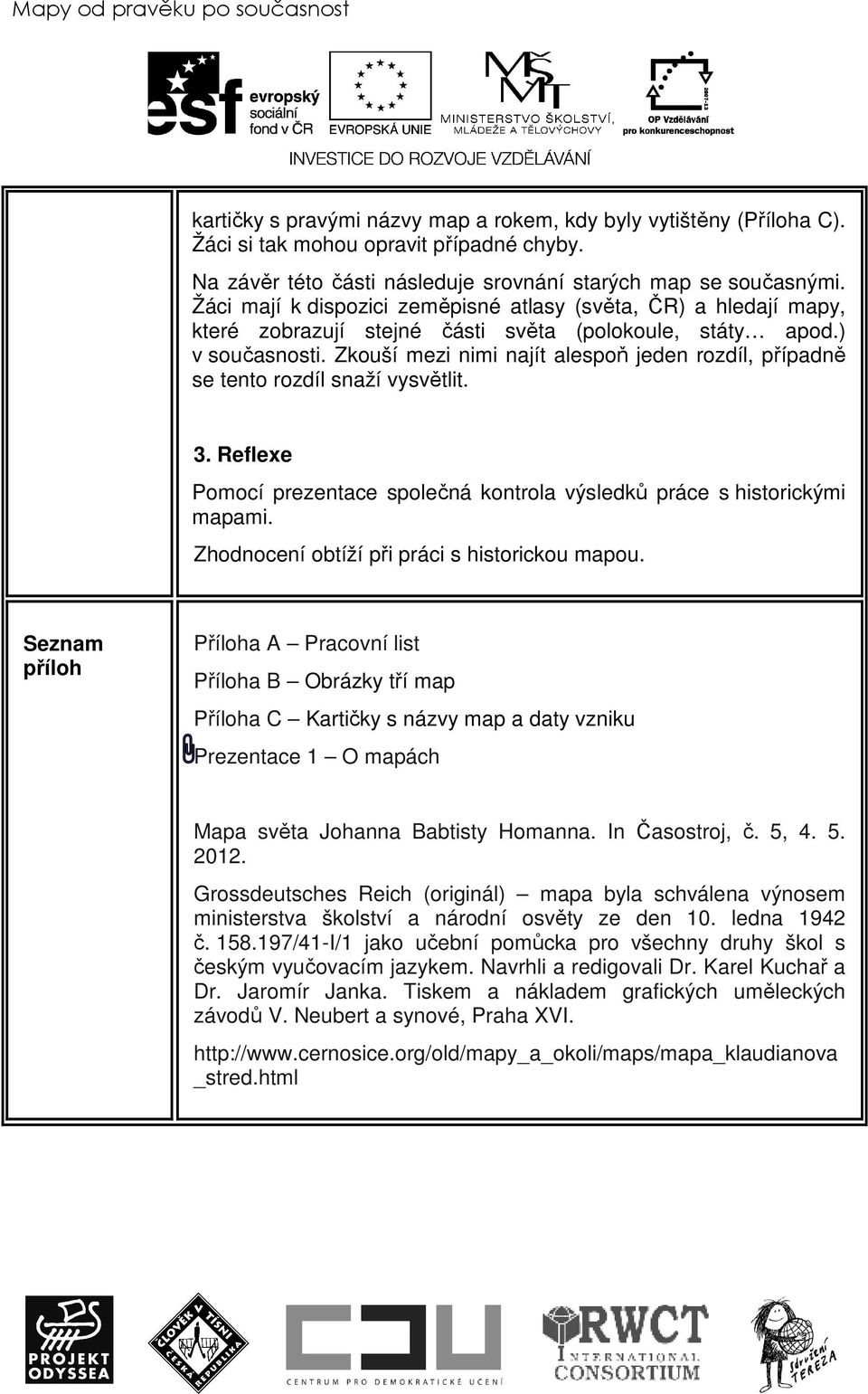 ) v současnosti. Zkouší mezi nimi najít alespoň jeden rozdíl, případně se tento rozdíl snaží vysvětlit. 3. Reflexe Pomocí prezentace společná kontrola výsledků práce s historickými mapami.