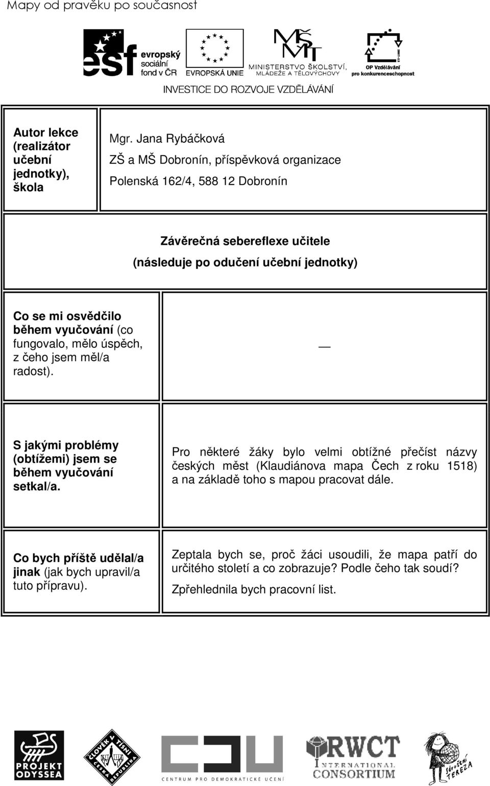 vyučování (co fungovalo, mělo úspěch, z čeho jsem měl/a radost). S jakými problémy (obtížemi) jsem se během vyučování setkal/a.