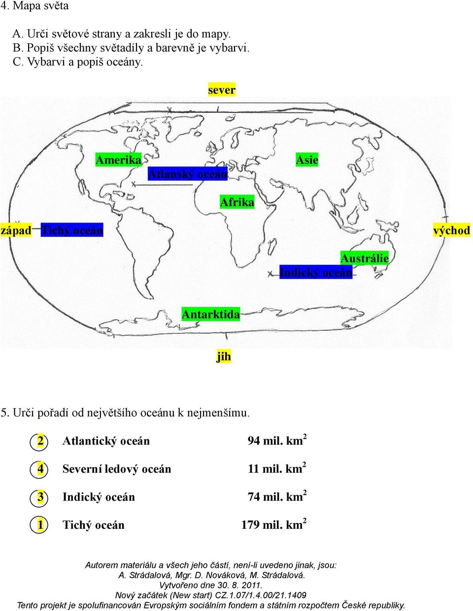 sever Amerika Atlanský oceán Afrika Asie západ Tichý oceán východ Austrálie Indický oceán Antarktida