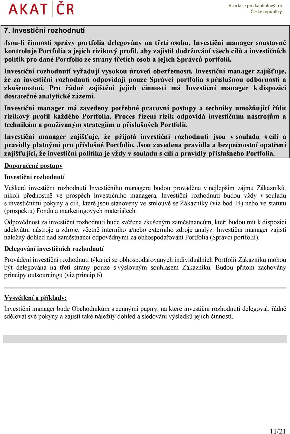 Investiční manager zajišťuje, že za investiční rozhodnutí odpovídají pouze Správci portfolia s příslušnou odborností a zkušenostmi.