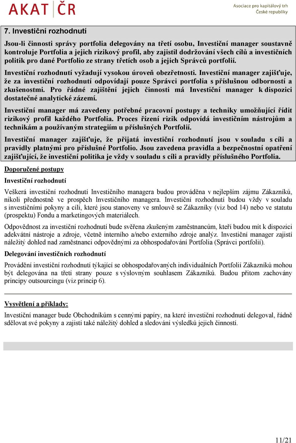 Investiční manager zajišťuje, že za investiční rozhodnutí odpovídají pouze Správci portfolia s příslušnou odborností a zkušenostmi.