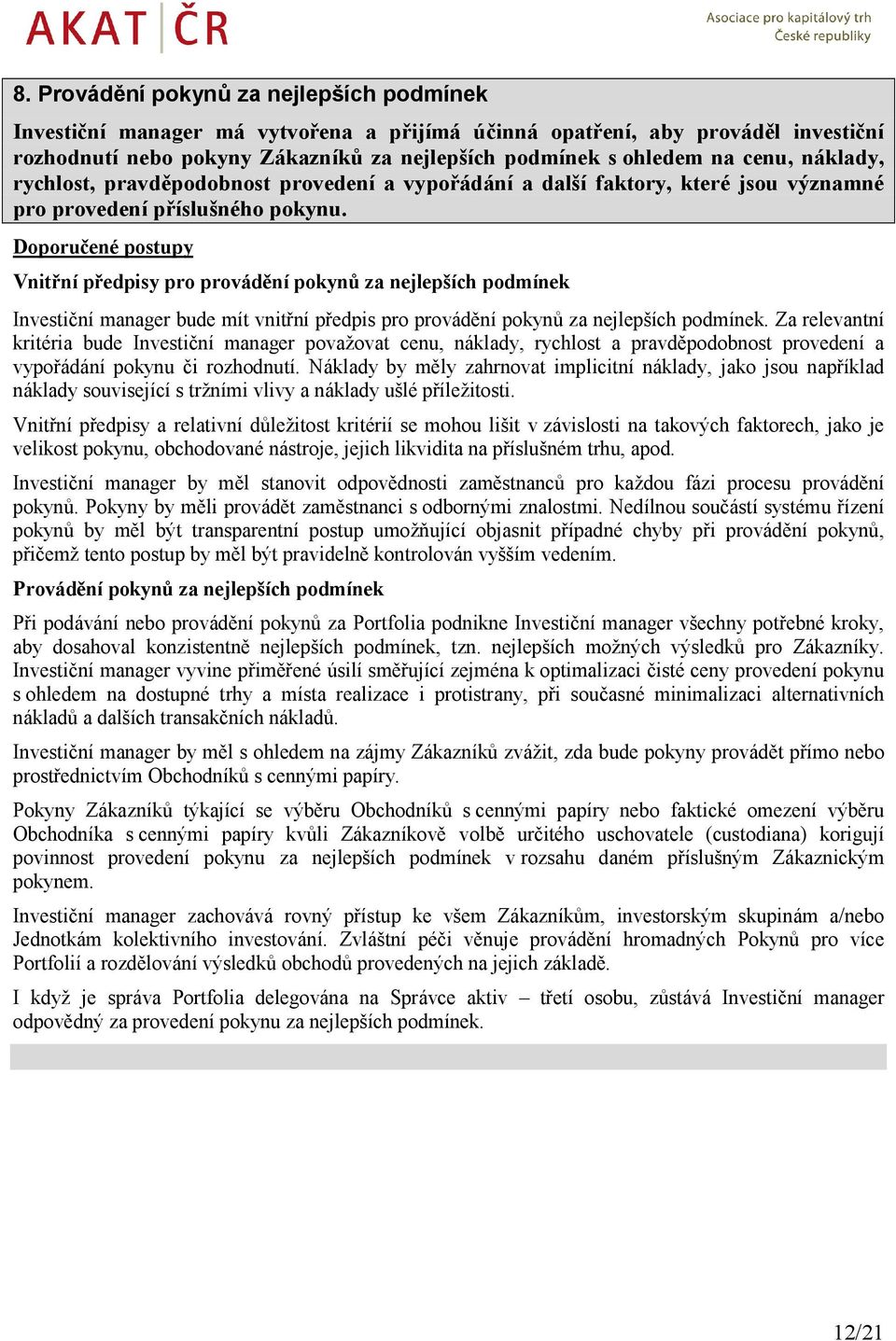 Vnitřní předpisy pro provádění pokynů za nejlepších podmínek Investiční manager bude mít vnitřní předpis pro provádění pokynů za nejlepších podmínek.