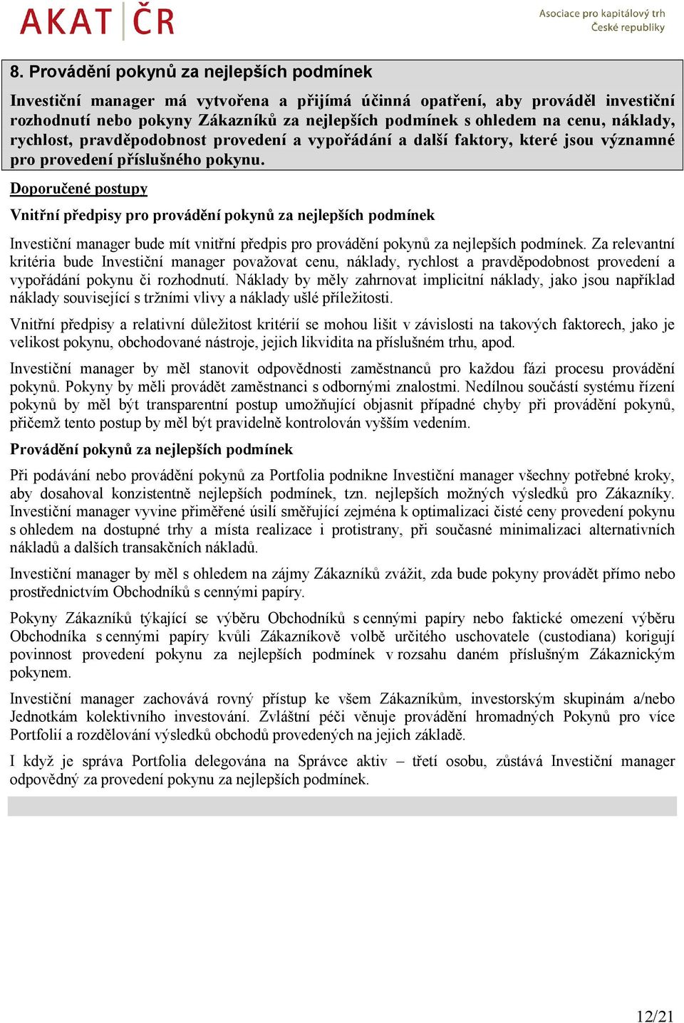 Vnitřní předpisy pro provádění pokynů za nejlepších podmínek Investiční manager bude mít vnitřní předpis pro provádění pokynů za nejlepších podmínek.