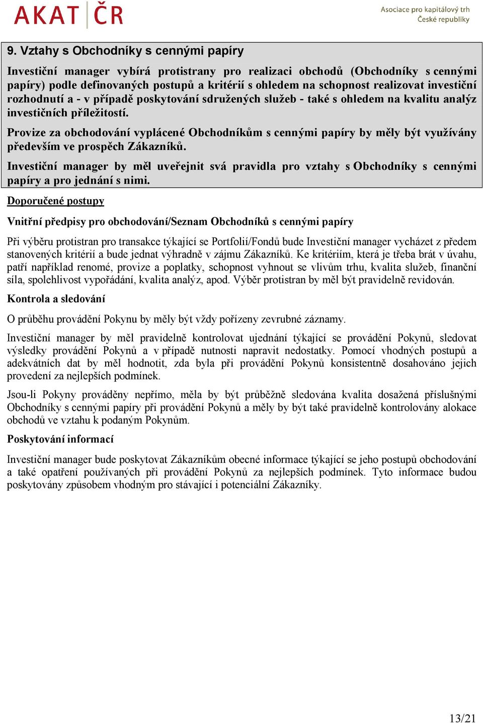 Provize za obchodování vyplácené Obchodníkům s cennými papíry by měly být využívány především ve prospěch Zákazníků.