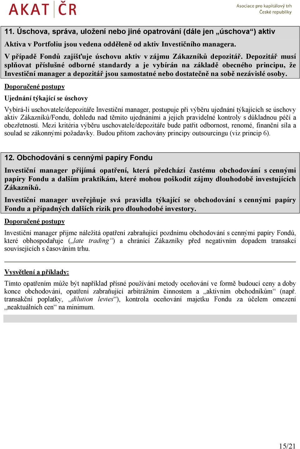 Depozitář musí splňovat příslušné odborné standardy a je vybírán na základě obecného principu, že Investiční manager a depozitář jsou samostatné nebo dostatečně na sobě nezávislé osoby.