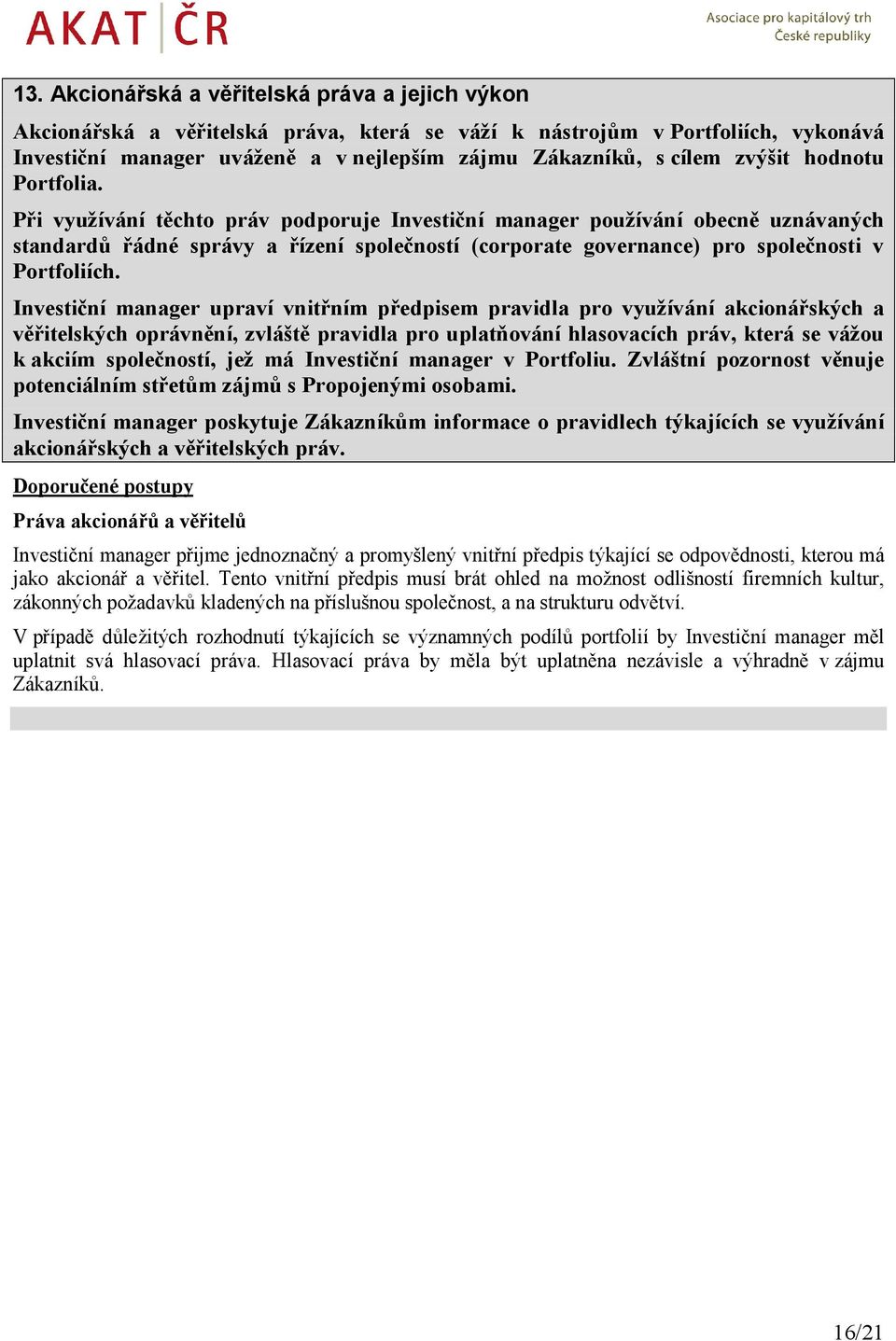 Při využívání těchto práv podporuje Investiční manager používání obecně uznávaných standardů řádné správy a řízení společností (corporate governance) pro společnosti v Portfoliích.