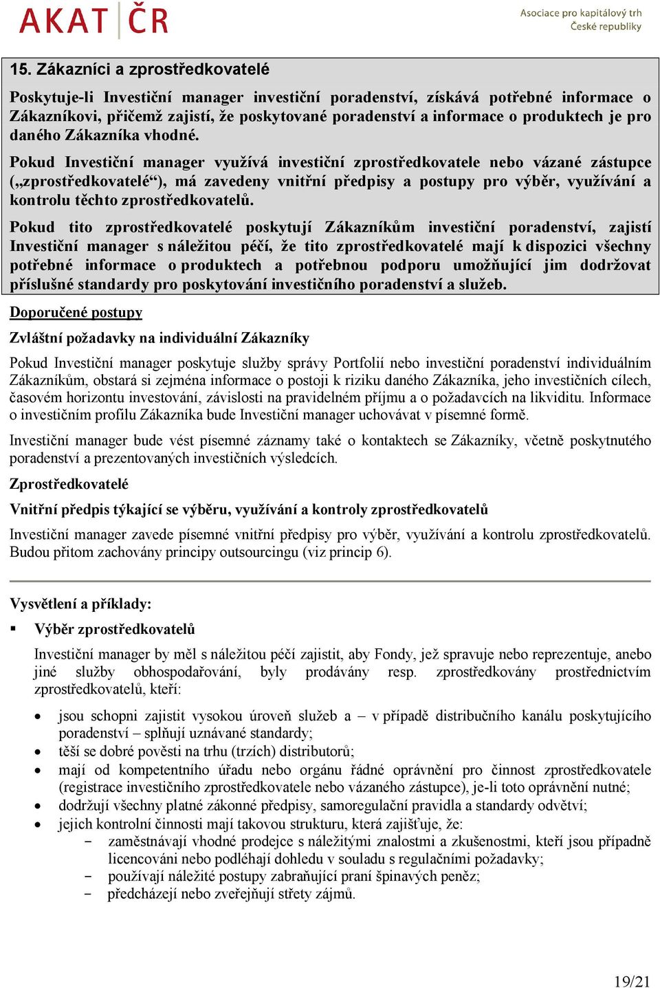 Pokud Investiční manager využívá investiční zprostředkovatele nebo vázané zástupce ( zprostředkovatelé ), má zavedeny vnitřní předpisy a postupy pro výběr, využívání a kontrolu těchto