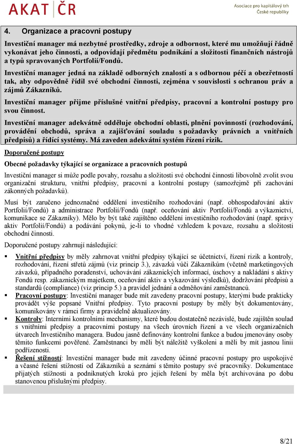 Investiční manager jedná na základě odborných znalostí a s odbornou péčí a obezřetností tak, aby odpovědně řídil své obchodní činnosti, zejména v souvislosti s ochranou práv a zájmů Zákazníků.