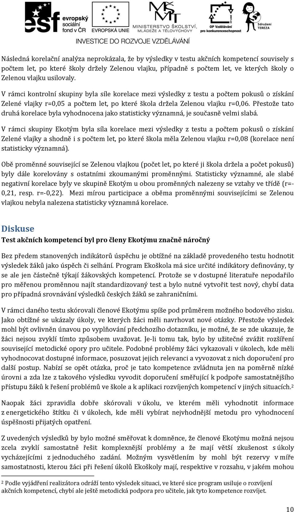 Přestože tato druhá korelace byla vyhodnocena jako statisticky významná, je současně velmi slabá.