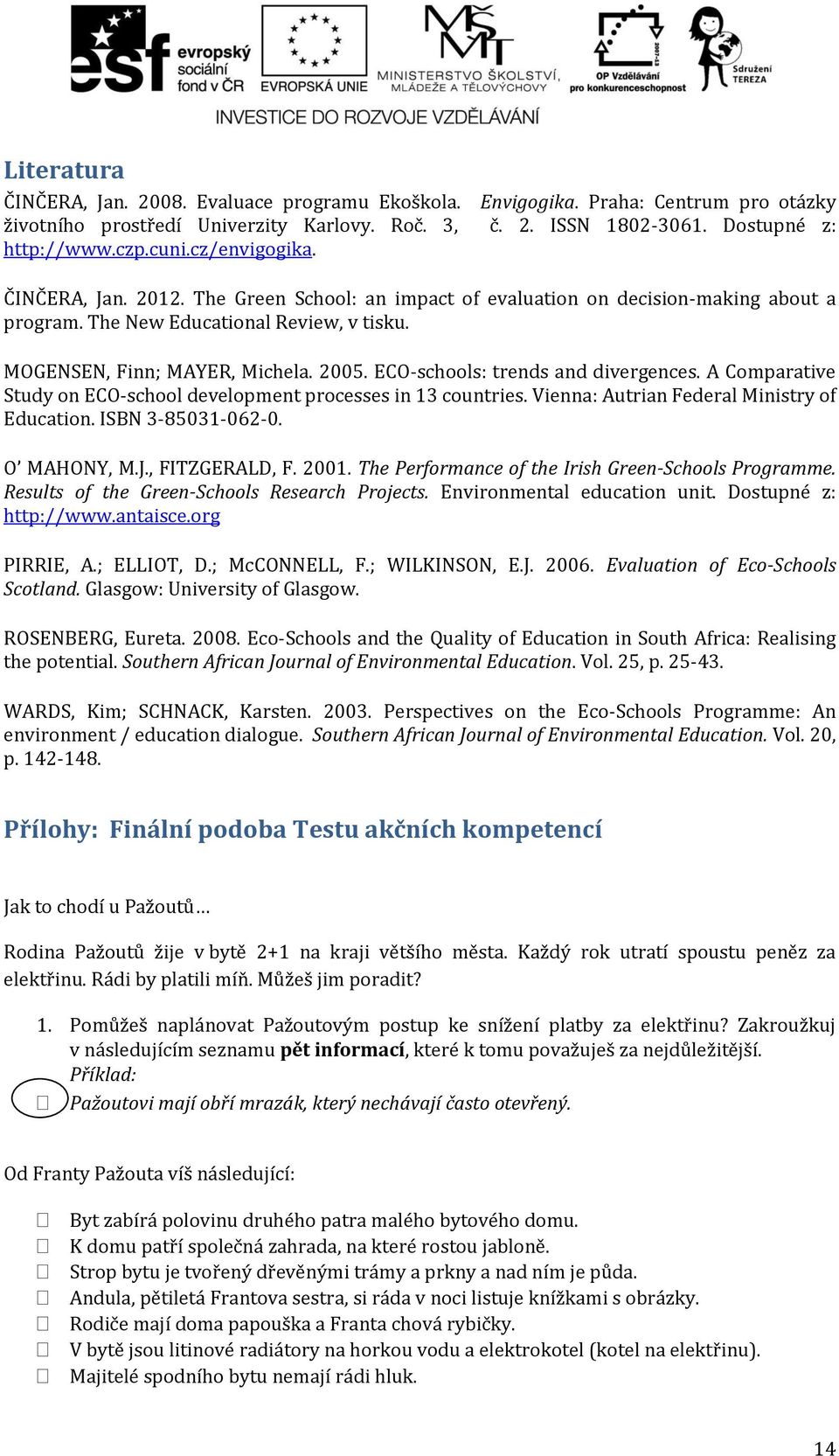 ECO-schools: trends and divergences. A Comparative Study on ECO-school development processes in 13 countries. Vienna: Autrian Federal Ministry of Education. ISBN 3-85031-062-0. O MAHONY, M.J.