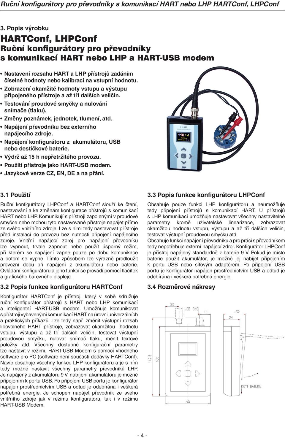 Změny poznámek, jednotek, tlumení, atd. Napájení převodníku bez externího napájecího zdroje. Napájení konfigurátoru z akumulátoru, USB nebo destičkové baterie. Výdrž až 15 h nepřetržitého provozu.