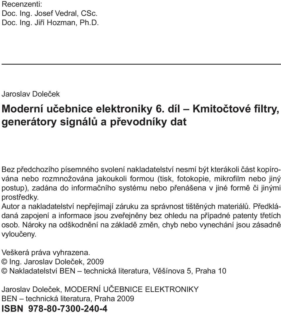 mikrofilm nebo jiný postup), zadána do informaèního systému nebo pøenášena v jiné formì èi jinými prostøedky. Autor a nakladatelství nepøejímají záruku za správnost tištìných materiálù.