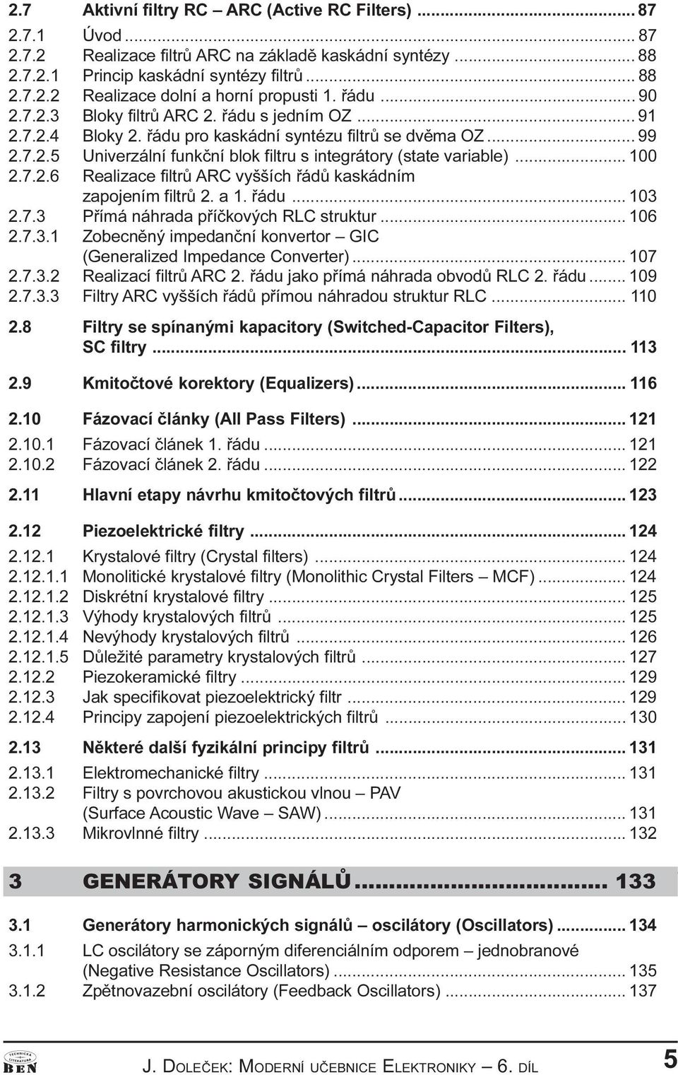 .. 100 2.7.2.6 Realizace filtrù ARC vyšších øádù kaskádním zapojením filtrù 2. a 1. øádu... 103 2.7.3 Pøímá náhrada pøíèkových RLC struktur... 106 2.7.3.1 Zobecnìný impedanèní konvertor GIC (Generalized Impedance Converter).