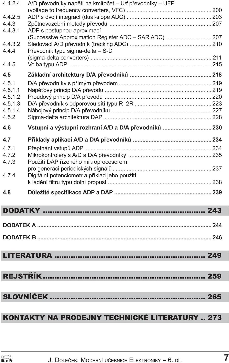 .. 211 4.4.5 Volba typu ADP... 215 4.5 Základní architektury D/A pøevodníkù... 218 4.5.1 D/A pøevodníky s pøímým pøevodem... 219 4.5.1.1 Napì ový princip D/A pøevodu... 219 4.5.1.2 Proudový princip D/A pøevodu.