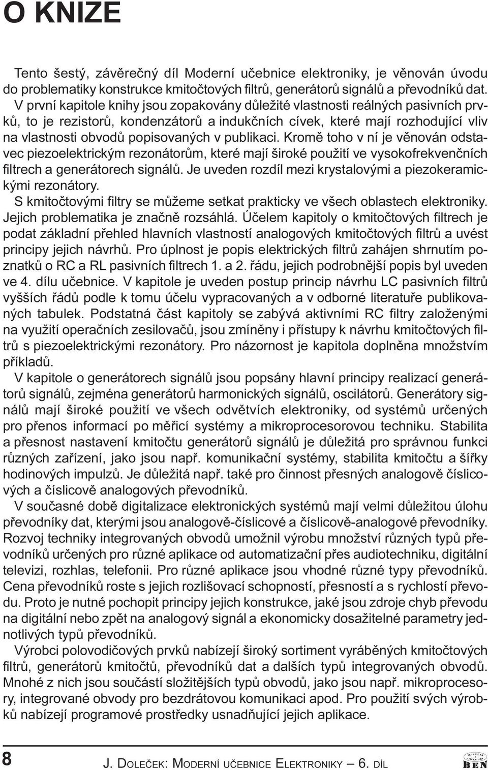 publikaci. Kromì toho v ní je vìnován odstavec piezoelektrickým rezonátorùm, které mají široké použití ve vysokofrekvenèních filtrech a generátorech signálù.