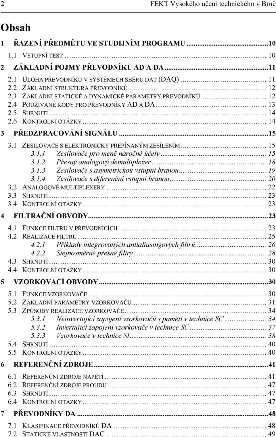 ..5 3. ZESILOVAČE S ELEKTRONICKY PŘEPÍNANÝM ZESÍLENÍM... 5 3.. Zesilovače pro méně náročné účely... 5 3.. Přesný analogový demultiplexer... 8 3..3 Zesilovače s asymetrickou vstupní branou... 9 3.