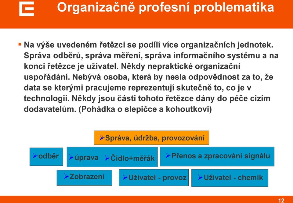 Nebývá osoba, která by nesla odpovědnost za to, ţe data se kterými pracujeme reprezentují skutečně to, co je v technologii.