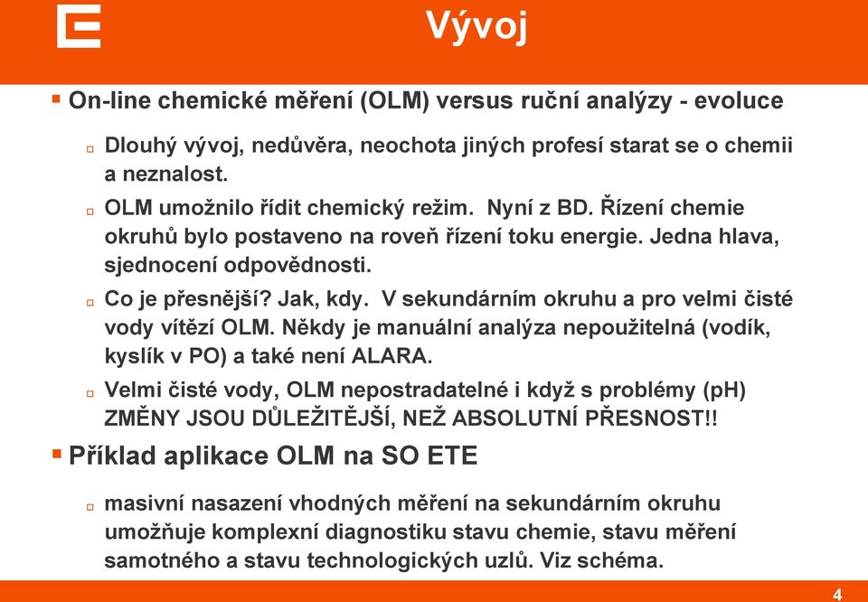 Někdy je manuální analýza nepouţitelná (vodík, kyslík v PO) a také není ALARA. Velmi čisté vody, OLM nepostradatelné i kdyţ s problémy (ph) ZMĚNY JSOU DŮLEŢITĚJŠÍ, NEŢ ABSOLUTNÍ PŘESNOST!