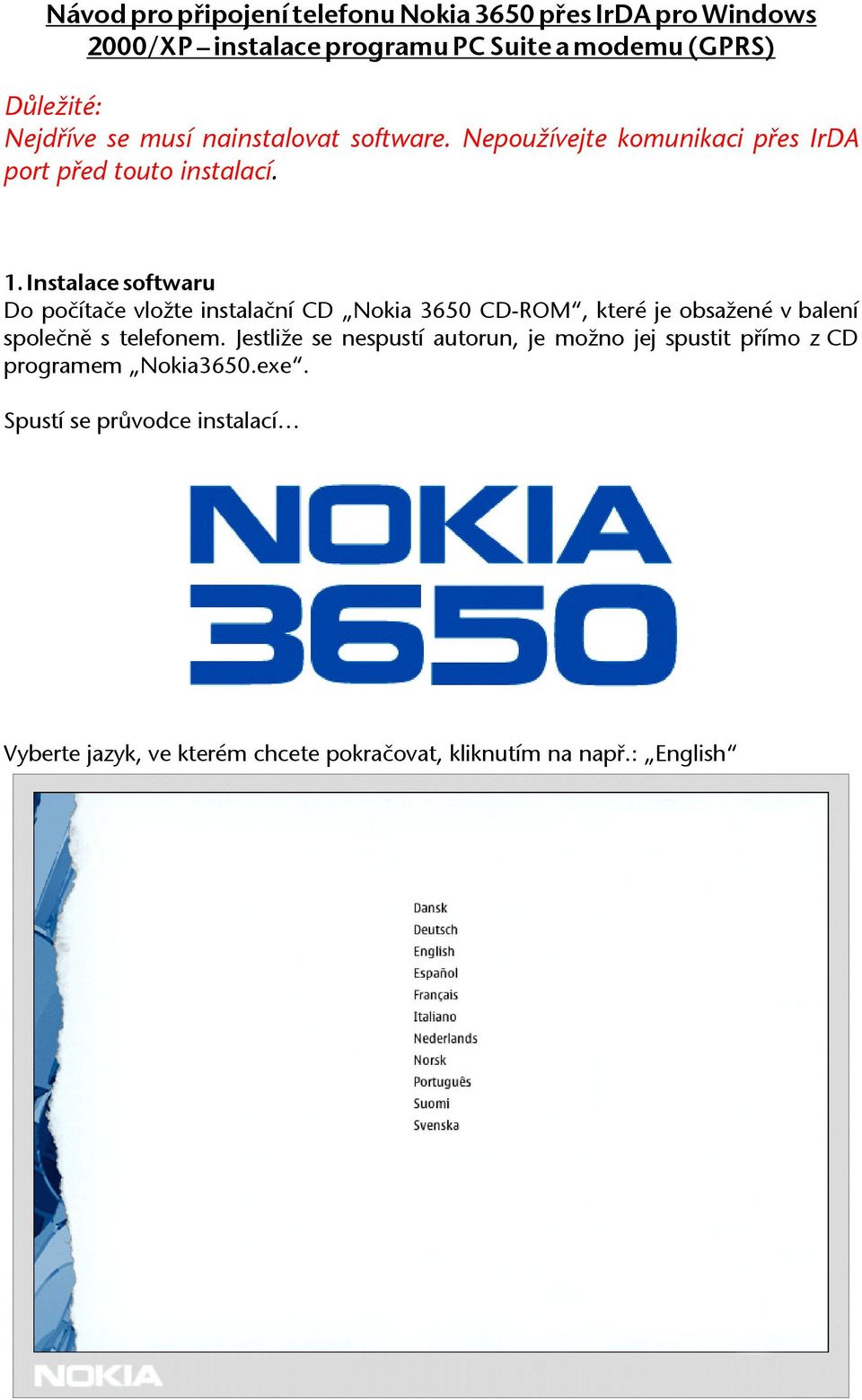 Instalace softwaru Do počítače vložte instalační CD Nokia 3650 CD-ROM, které je obsažené v balení společně s telefonem.