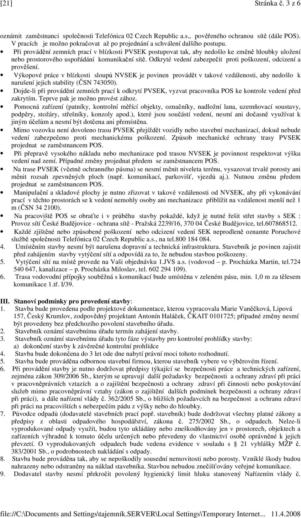 Odkryté vedení zabezpečit proti poškození, odcizení a prověšení. Výkopové práce v blízkosti sloupů NVSEK je povinen provádět v takové vzdálenosti, aby nedošlo k narušení jejich stability (ČSN 743050).