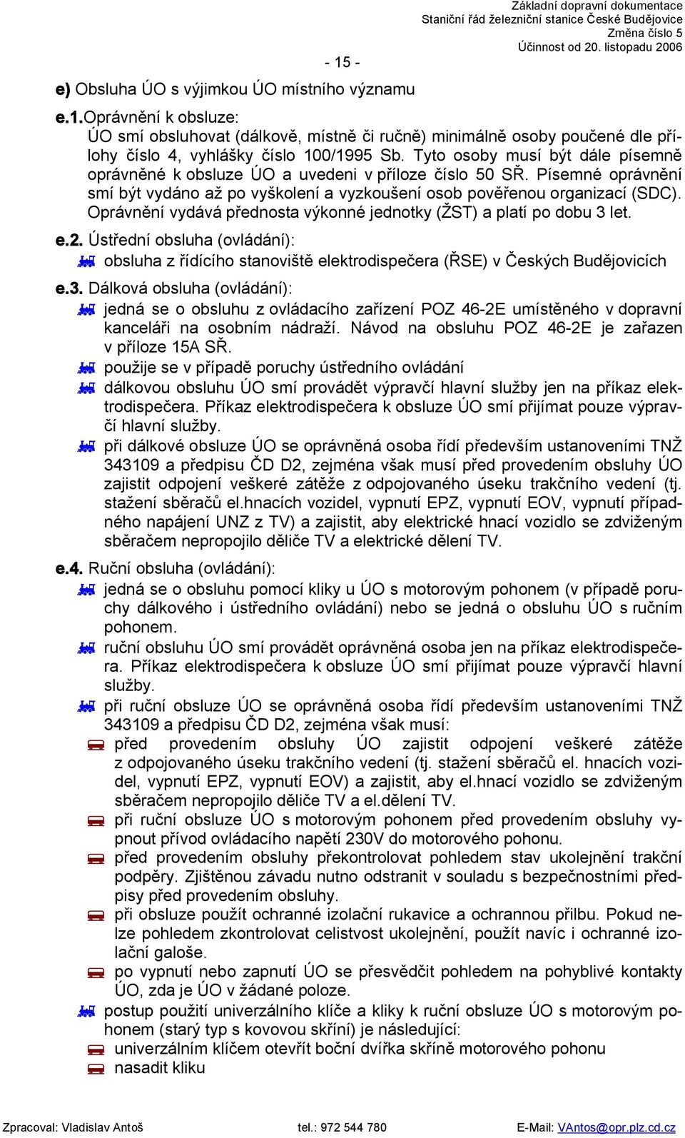 Oprávnění vydává přednosta výkonné jednotky (ŽST) a platí po dobu 3 let. e.2. Ústřední obsluha (ovládání): obsluha z řídícího stanoviště elektrodispečera (ŘSE) v Českých Budějovicích e.3. Dálková obsluha (ovládání): jedná se o obsluhu z ovládacího zařízení POZ 46-2E umístěného v dopravní kanceláři na osobním nádraží.