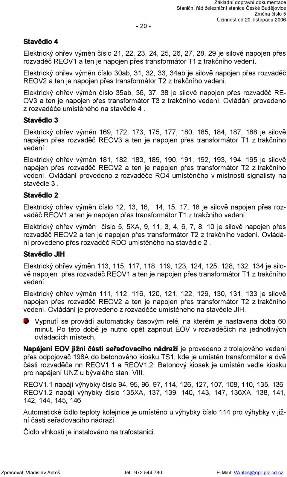 Elektrický ohřev výměn číslo 35ab, 36, 37, 38 je silově napojen přes rozvaděč RE- OV3 a ten je napojen přes transformátor T3 z trakčního vedení.