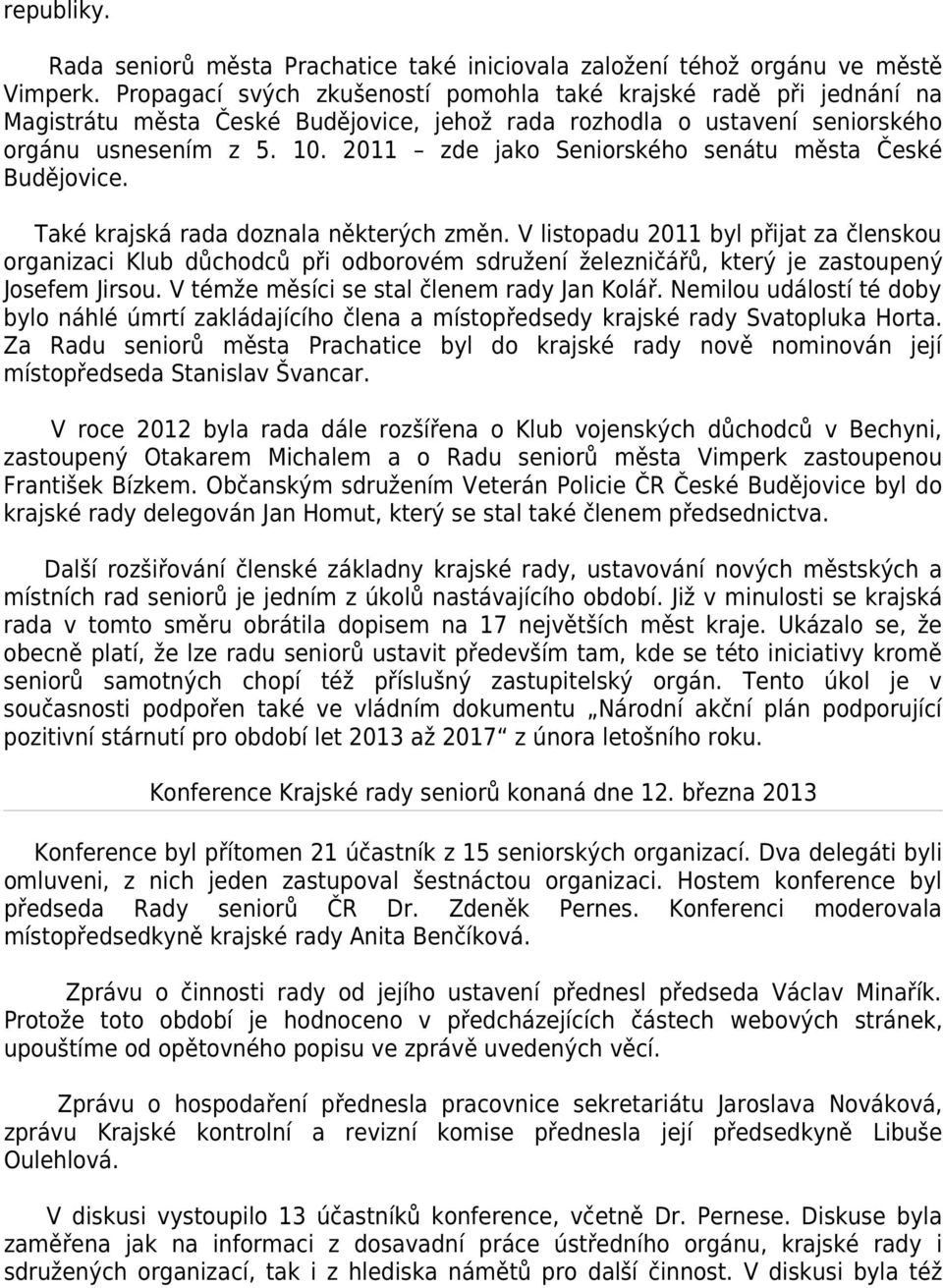 2011 zde jako Seniorského senátu města České Budějovice. Také krajská rada doznala některých změn.