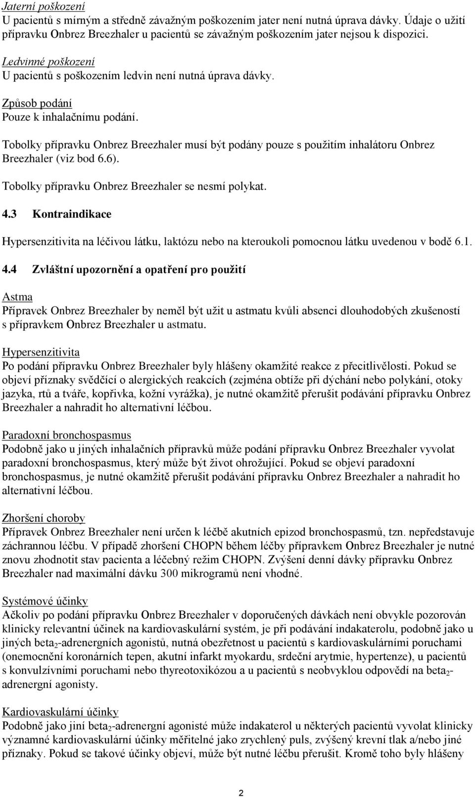 Tobolky přípravku Onbrez Breezhaler musí být podány pouze s použitím inhalátoru Onbrez Breezhaler (viz bod 6.6). Tobolky přípravku Onbrez Breezhaler se nesmí polykat. 4.